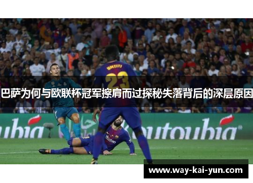 巴萨为何与欧联杯冠军擦肩而过探秘失落背后的深层原因