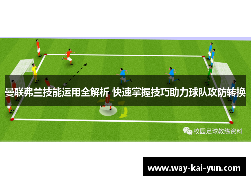 曼联弗兰技能运用全解析 快速掌握技巧助力球队攻防转换