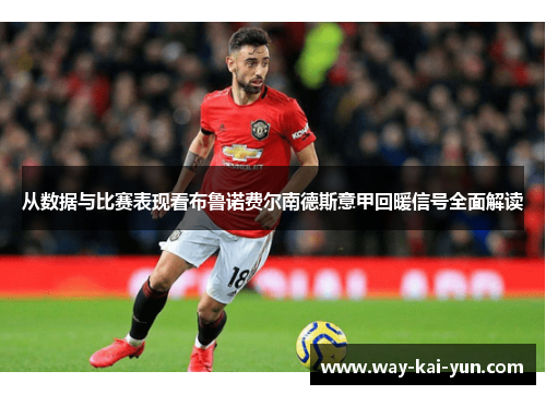 从数据与比赛表现看布鲁诺费尔南德斯意甲回暖信号全面解读