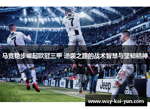 马竞稳步崛起欧冠三甲 逆袭之路的战术智慧与坚韧精神